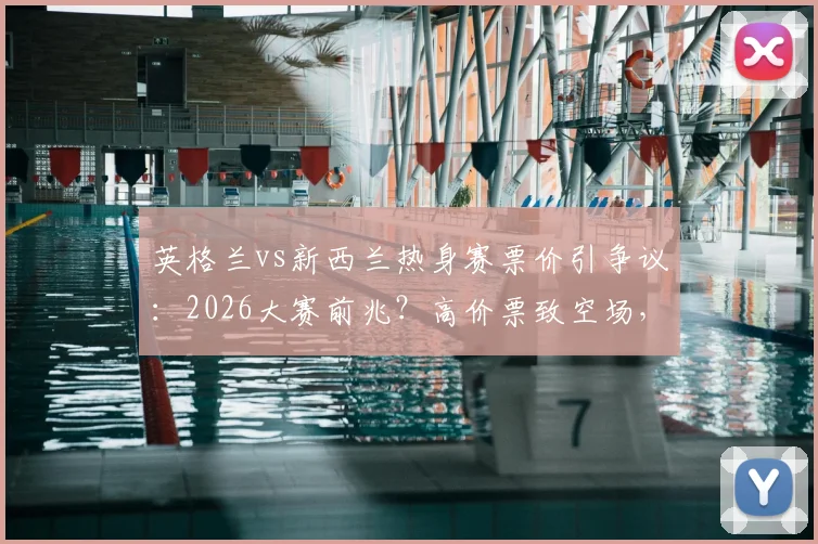 英格兰vs新西兰热身赛票价引争议:2026大赛前兆?高价票致空场,球迷直呼“看不起”