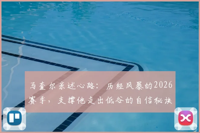 马奎尔亲述心路：历经风暴的2026赛季，支撑他走出低谷的自信秘诀